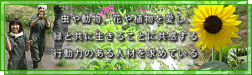 虫や動物、花や植物を愛し、緑と共に生きることに共感する行動力のある人材を求めている