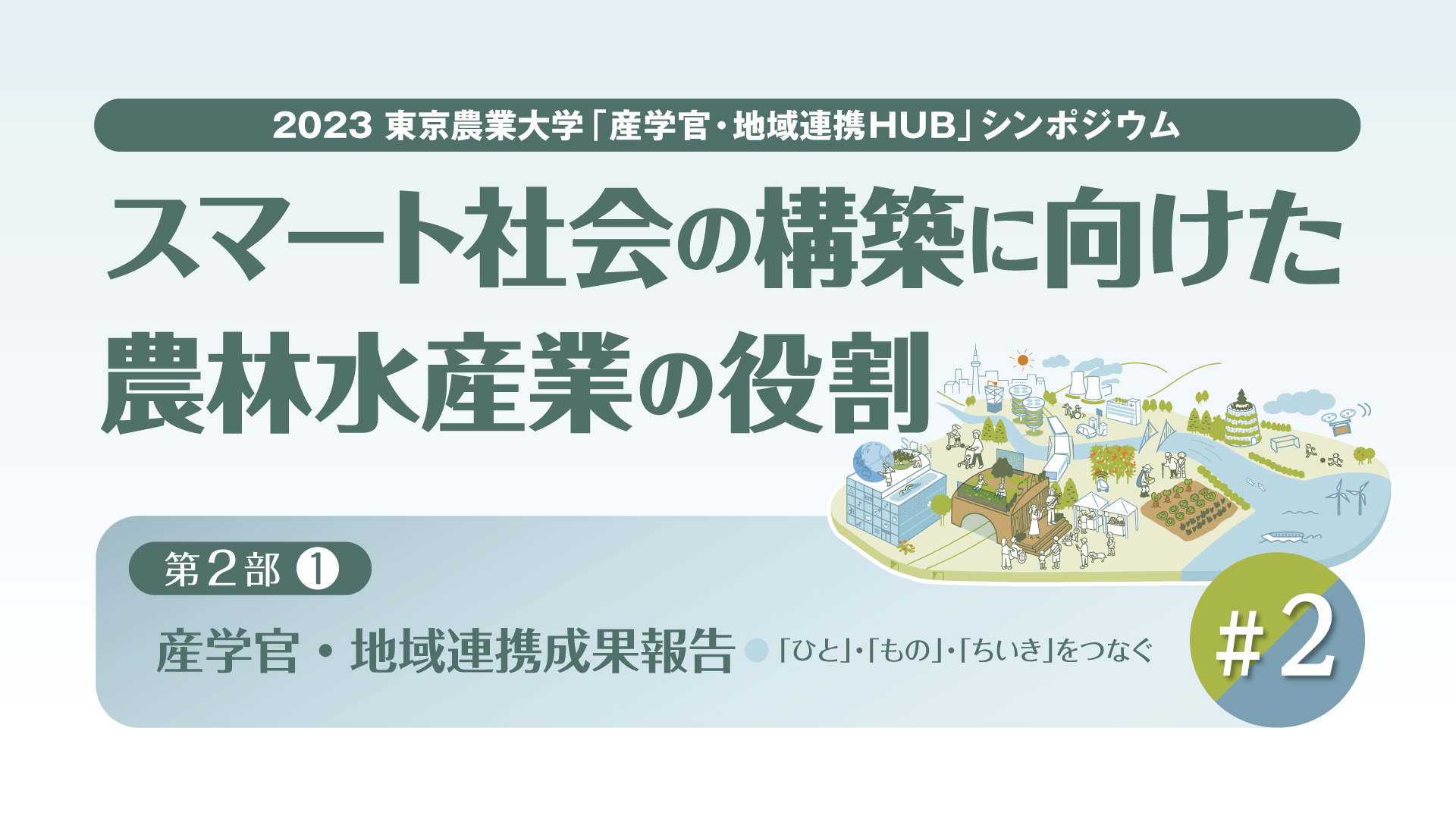 【#2 東京農業大学「産学官・地域連携HUB」シンポジウム / 2023年度 第2回】「スマート社会の構築に向けた農林水産業の役割」【第2部 / 産学官・地域連携成果報告】
