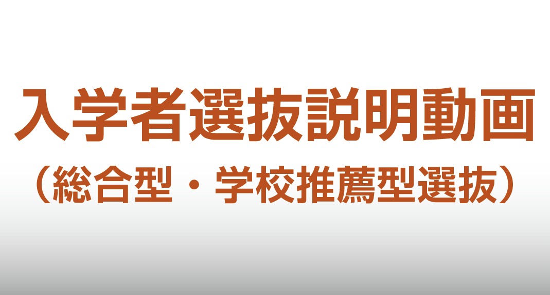入学者選抜説明動画（総合型・学校推薦型選抜）